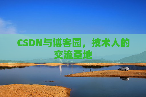CSDN与博客园,技术人的交流圣地